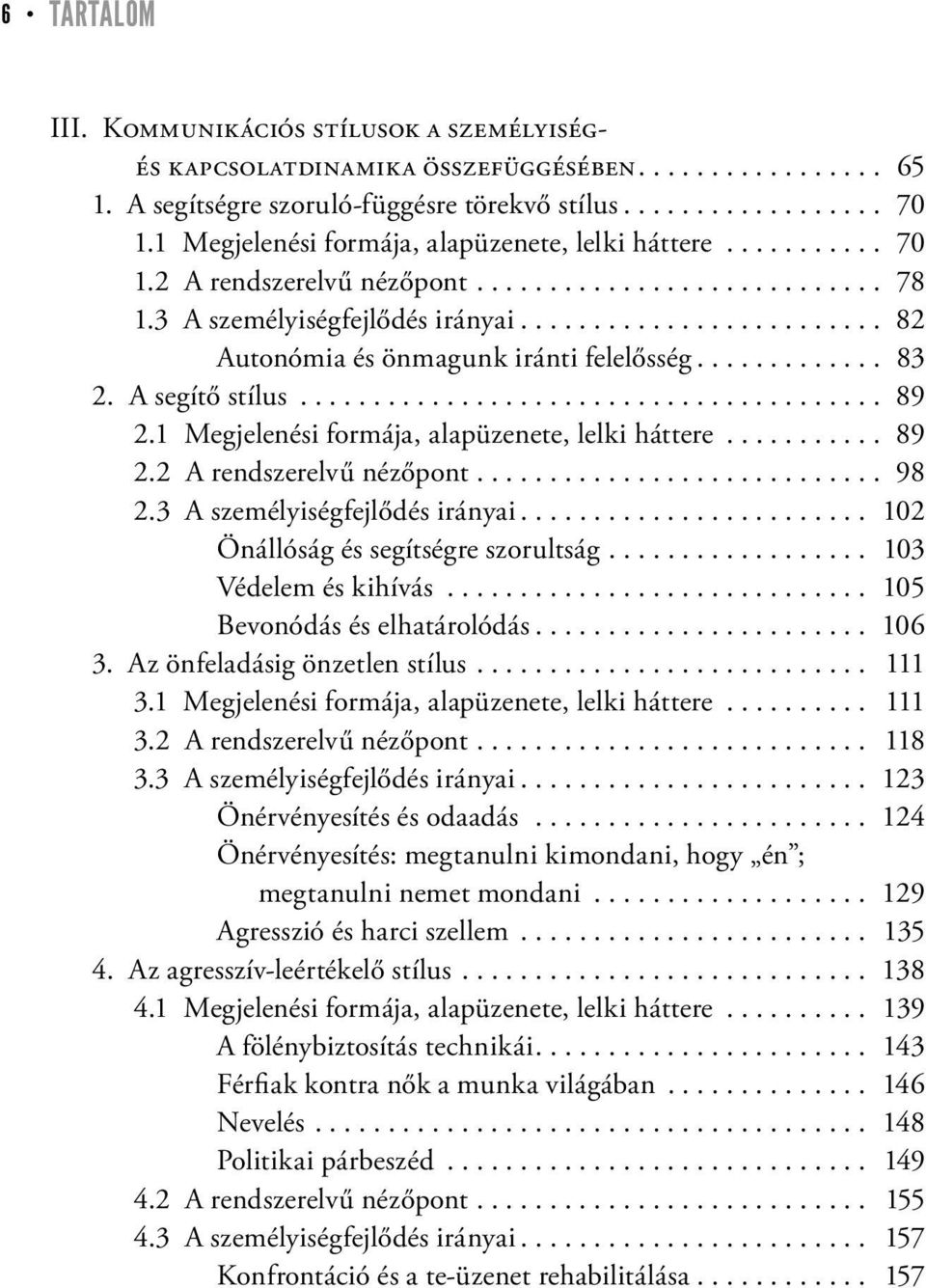A segítő stílus... 89 2.1 Megjelenési formája, alapüzenete, lelki háttere... 89 2.2 A rendszerelvű nézőpont.... 98 2.3 A személyiségfejlődés irányai.... 102 Önállóság és segítségre szorultság.