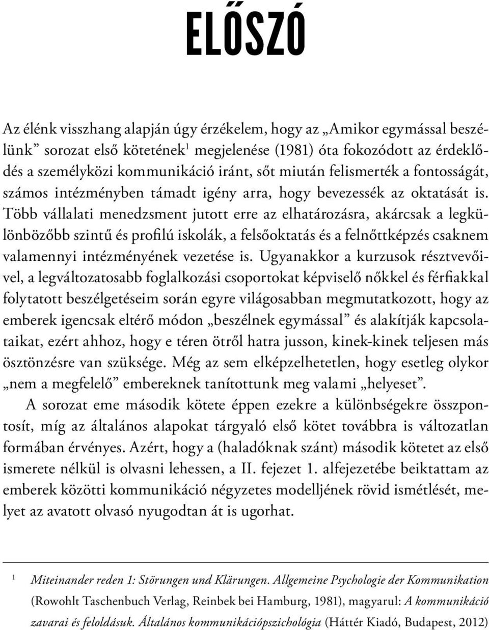 Több vállalati menedzsment jutott erre az elhatározásra, akárcsak a legkülönbözőbb szintű és profilú iskolák, a felsőoktatás és a felnőttképzés csaknem valamennyi intézményének vezetése is.