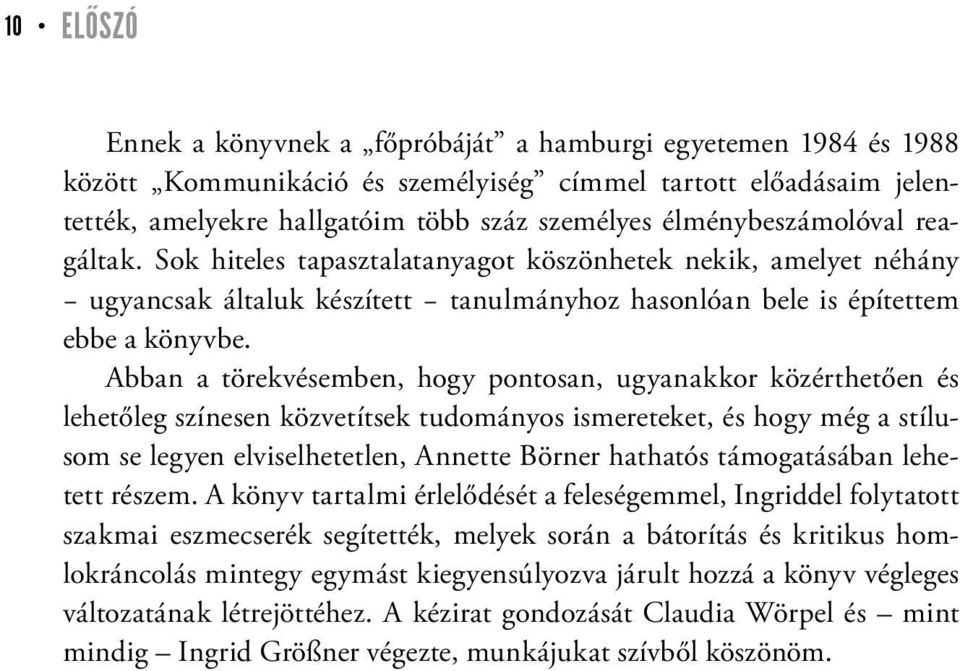 Abban a törekvésemben, hogy pontosan, ugyanakkor közérthetően és lehetőleg színesen közvetítsek tudományos ismereteket, és hogy még a stílusom se legyen elviselhetetlen, Annette Börner hathatós