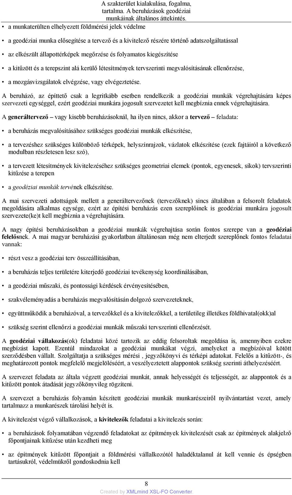 A beruházó, az építtető csak a legritkább esetben rendelkezik a geodéziai munkák végrehajtására képes szervezeti egységgel, ezért geodéziai munkára jogosult szervezetet kell megbíznia ennek