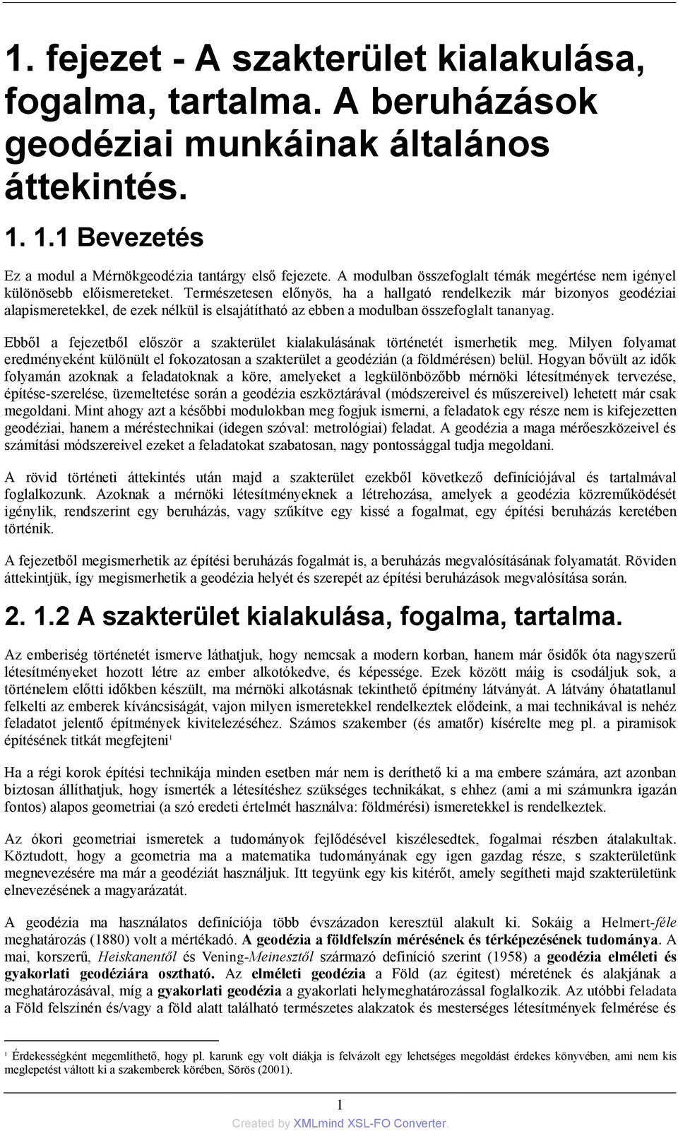 Természetesen előnyös, ha a hallgató rendelkezik már bizonyos geodéziai alapismeretekkel, de ezek nélkül is elsajátítható az ebben a modulban összefoglalt tananyag.