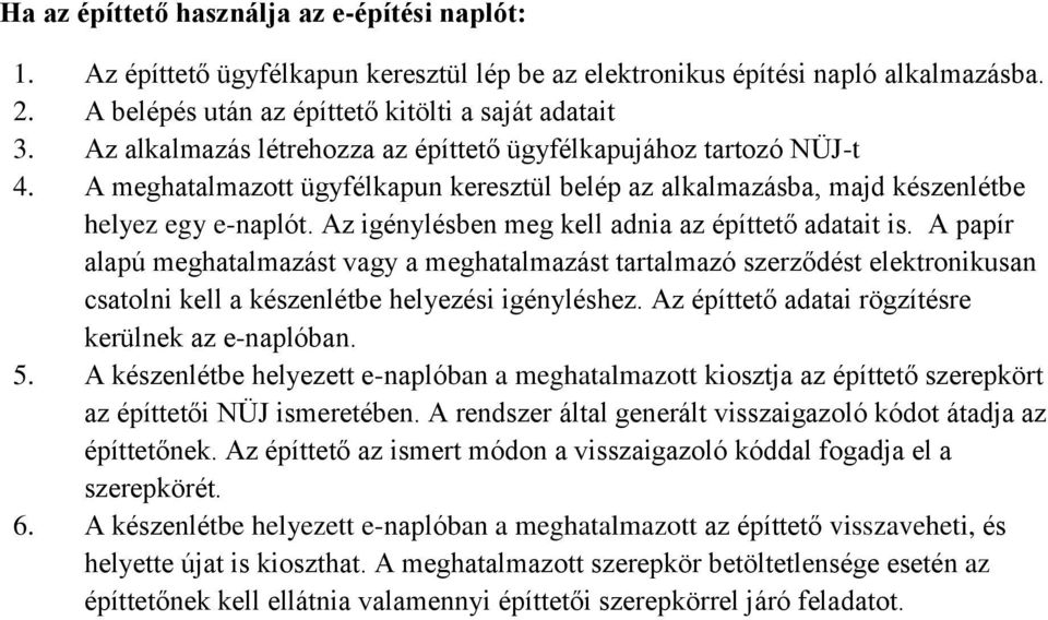 Az igénylésben meg kell adnia az építtető adatait is. A papír alapú meghatalmazást vagy a meghatalmazást tartalmazó szerződést elektronikusan csatolni kell a készenlétbe helyezési igényléshez.