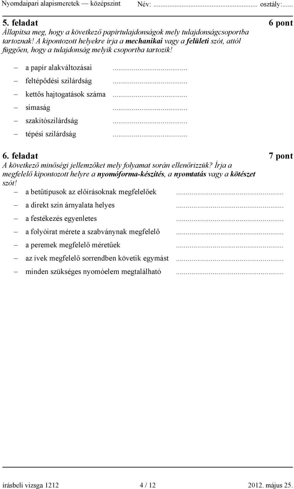 .. simaság... szakítószilárdság... tépési szilárdság... 6. feladat 7 pont A következő minőségi jellemzőket mely folyamat során ellenőrizzük?