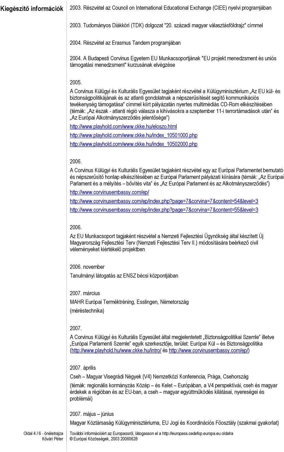 A Budapesti Corvinus Egyetem EU Munkacsoportjának "EU projekt menedzsment és uniós támogatási menedzsment" kurzusának elvégzése 2005.