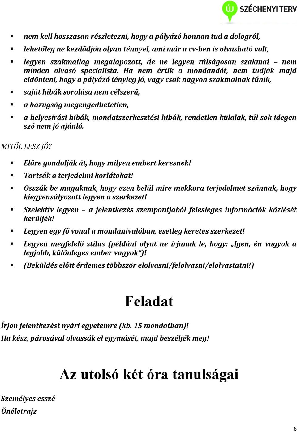 Ha nem értik a mondandót, nem tudják majd eldönteni, hogy a pályázó tényleg jó, vagy csak nagyon szakmainak tűnik, saját hibák sorolása nem célszerű, a hazugság megengedhetetlen, a helyesírási hibák,