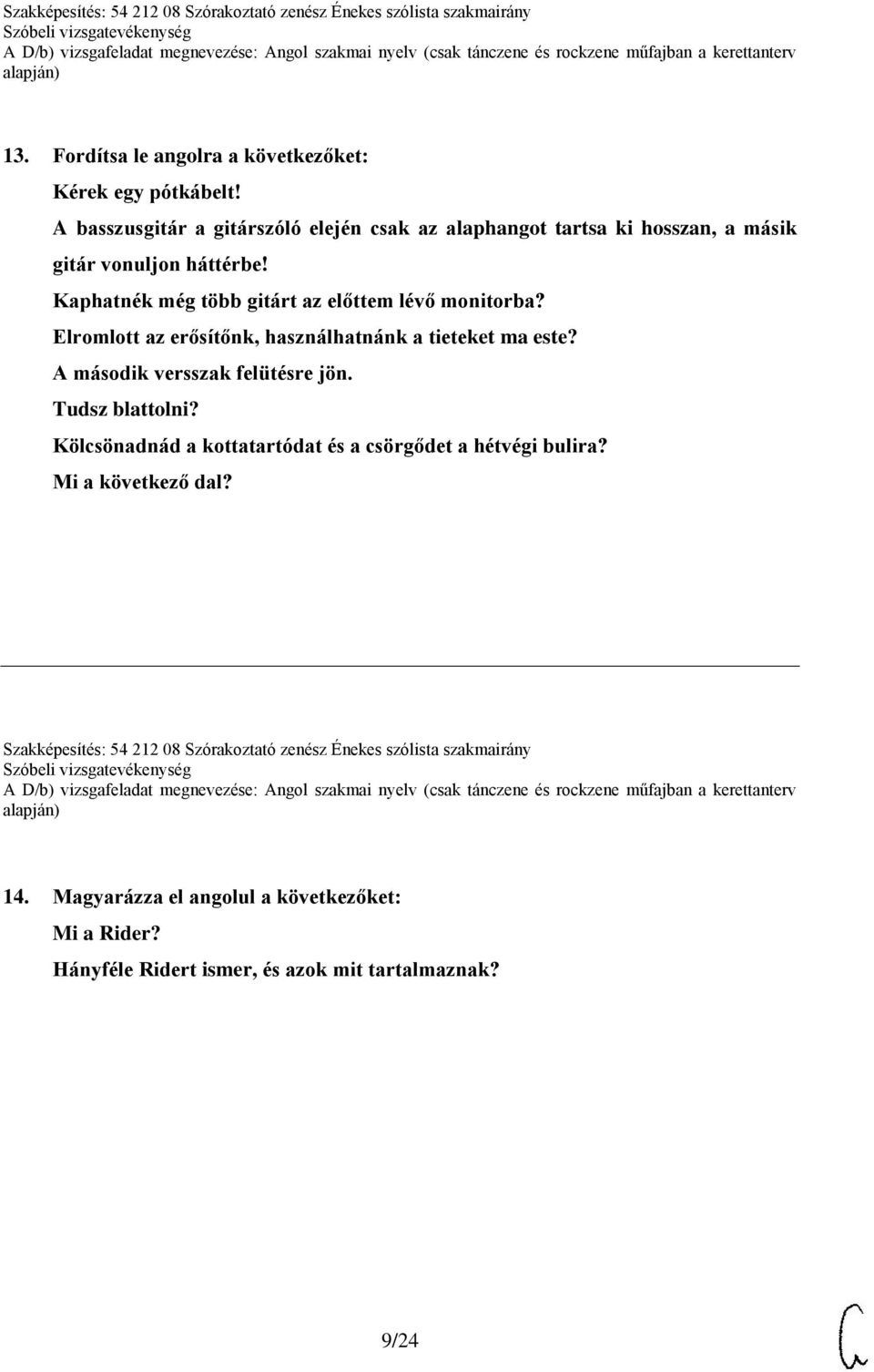 Kaphatnék még több gitárt az előttem lévő monitorba? Elromlott az erősítőnk, használhatnánk a tieteket ma este?