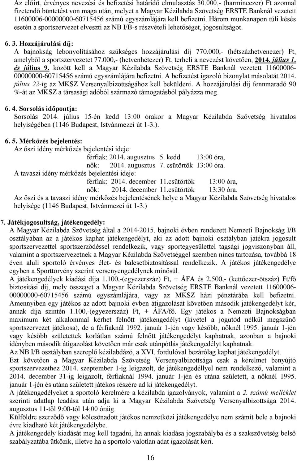 Három munkanapon túli késés esetén a sportszervezet elveszti az NB I/B-s részvételi lehetőséget, jogosultságot. 6. 3. Hozzájárulási díj: A bajnokság lebonyolításához szükséges hozzájárulási díj 770.