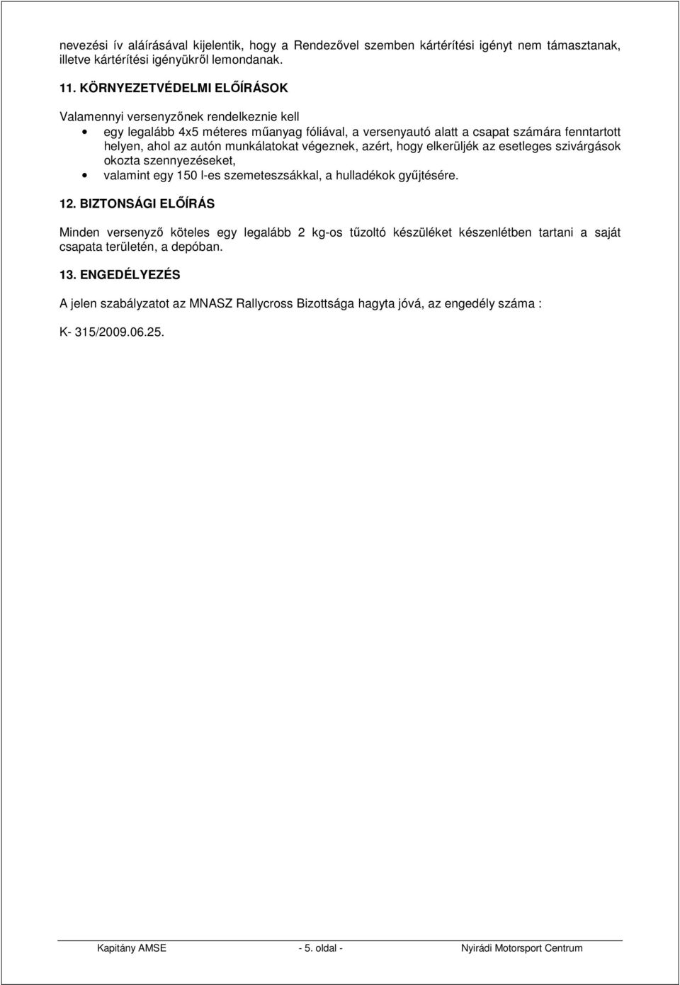 végeznek, azért, hogy elkerüljék az esetleges szivárgások okozta szennyezéseket, valamint egy 150 l-es szemeteszsákkal, a hulladékok győjtésére. 12.