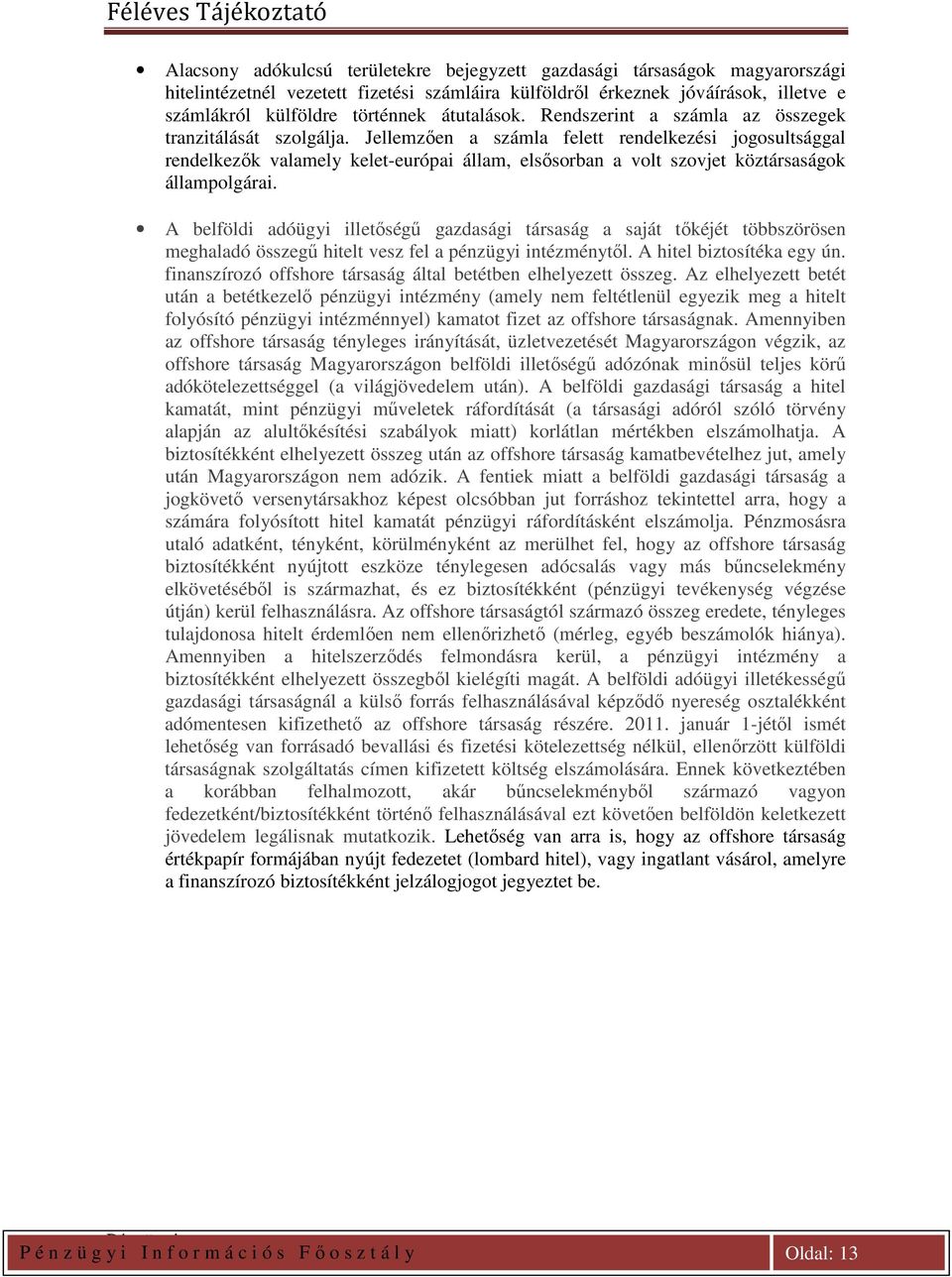 Jellemzően a számla felett rendelkezési jogosultsággal rendelkezők valamely kelet-európai állam, elsősorban a volt szovjet köztársaságok állampolgárai.
