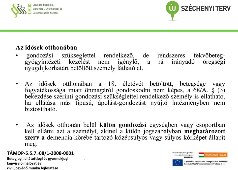 szükséglettel rendelkező személy is ellátható, ha ellátása más típusú, ápolást-gondozást nyújtó intézményben nem biztosítható Az idősek otthonán belül külön gondozási egységben