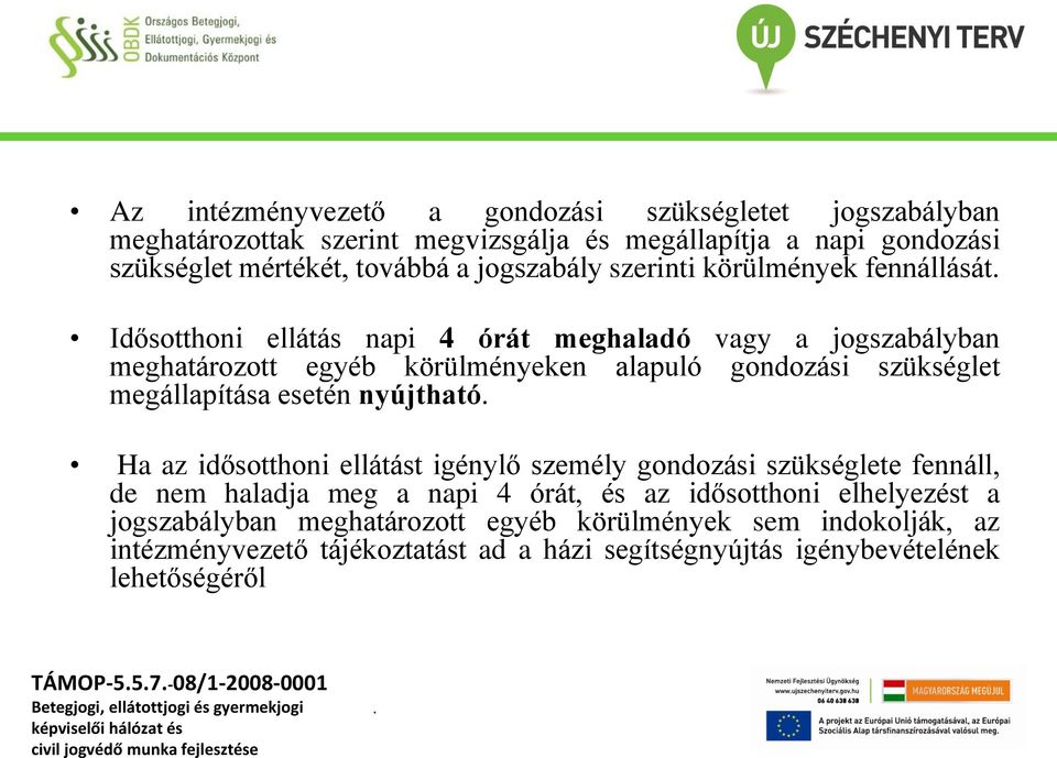 szükséglet megállapítása esetén nyújtható Ha az idősotthoni ellátást igénylő személy gondozási szükséglete fennáll, de nem haladja meg a napi 4 órát, és az idősotthoni