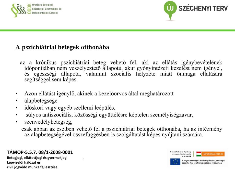 kezelőorvos által meghatározott alapbetegsége időskori vagy egyéb szellemi leépülés, súlyos antiszociális, közösségi együttélésre képtelen személyiségzavar,