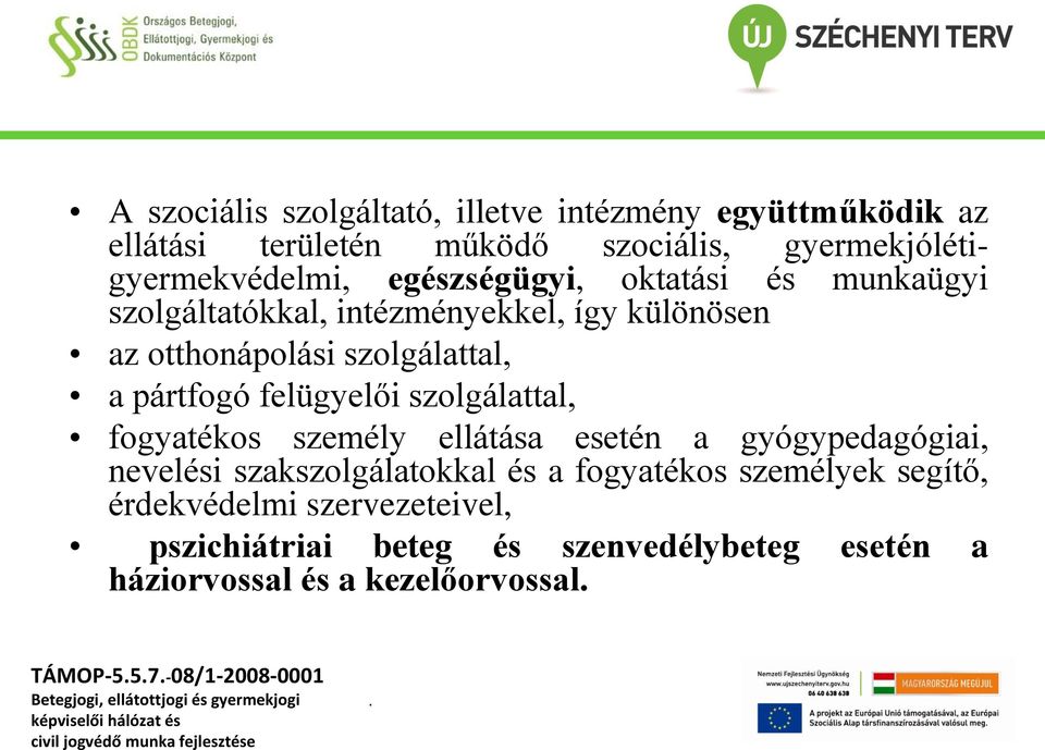 felügyelői szolgálattal, fogyatékos személy ellátása esetén a gyógypedagógiai, nevelési szakszolgálatokkal és a fogyatékos