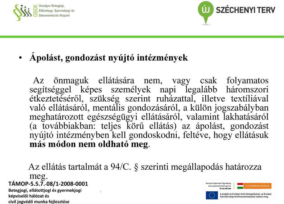 egészségügyi ellátásáról, valamint lakhatásáról (a továbbiakban: teljes körű ellátás) az ápolást, gondozást nyújtó intézményben kell