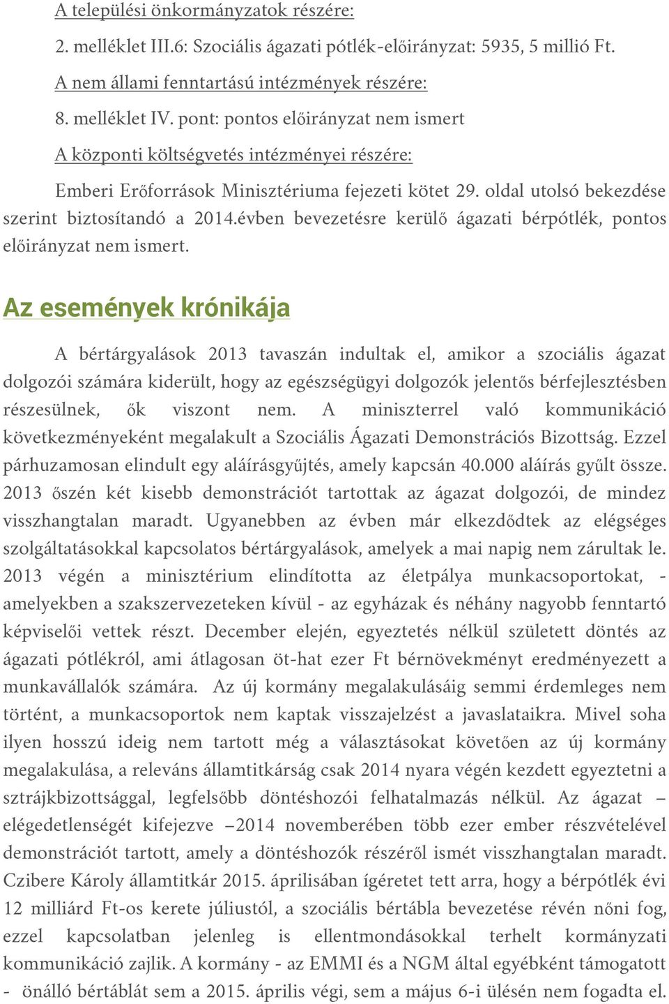 évben bevezetésre kerülő ágazati bérpótlék, pontos előirányzat nem ismert.
