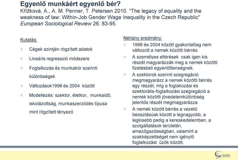 Kutatás: Cégek szintjén rögzített adatok Lineáris regresszió módszere Foglalkozás és munkakör szerinti különbségek Változások1998 és 2004 között Modellezés: szektor, életkor, munkaidő, iskolázottság,