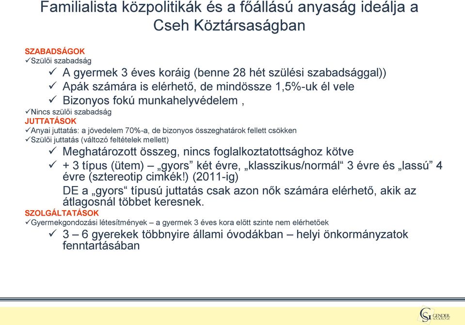 feltételek mellett) Meghatározott összeg, nincs foglalkoztatottsághoz kötve + 3 típus (ütem) gyors két évre, klasszikus/normál 3 évre és lassú 4 évre (sztereotip cimkék!