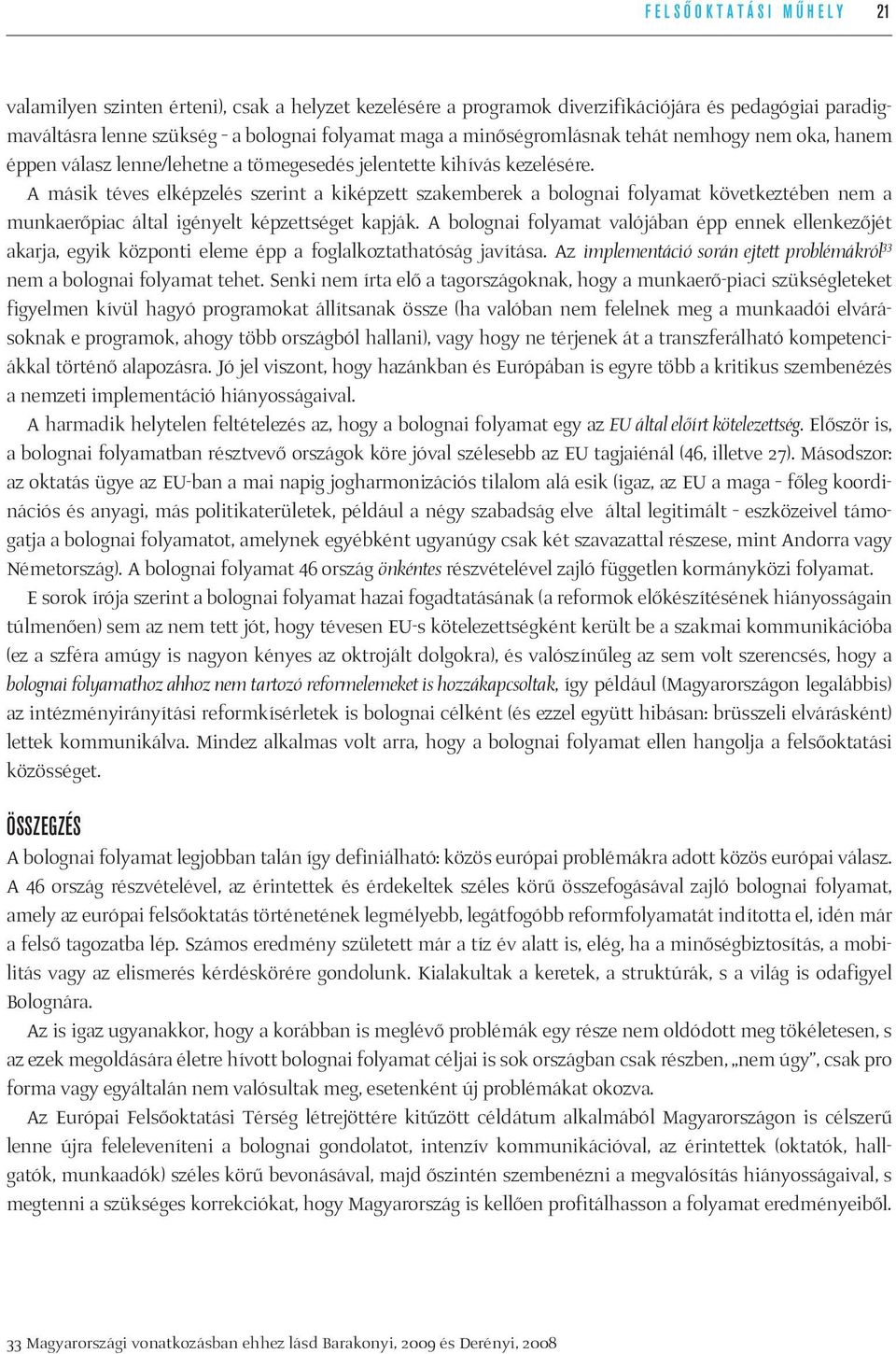 A másik téves elképzelés szerint a kiképzett szakemberek a bolognai folyamat következtében nem a munkaerőpiac által igényelt képzettséget kapják.