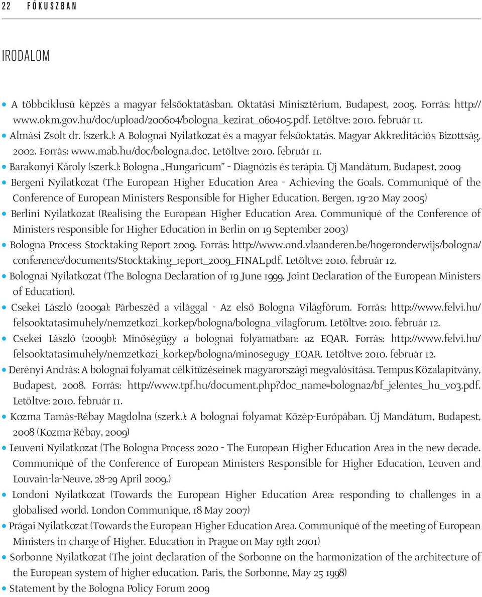 Barakonyi Károly (szerk.): Bologna Hungaricum Diagnózis és terápia. Új Mandátum, Budapest, 2009 Bergeni Nyilatkozat (The European Higher Education Area Achieving the Goals.