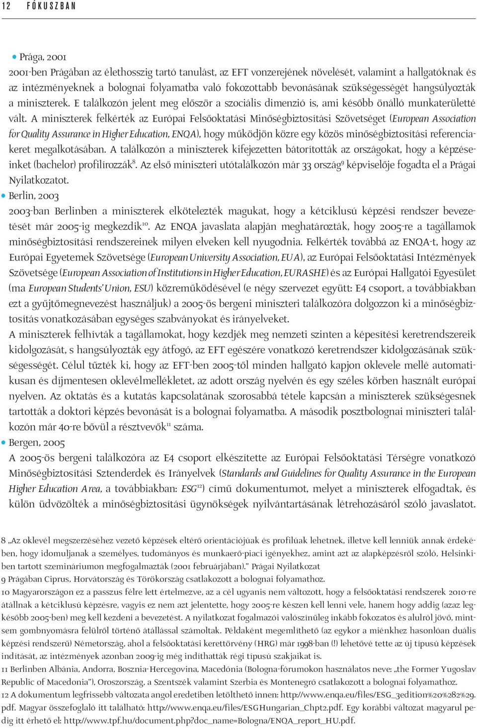 A miniszterek felkérték az Európai Felsőoktatási Minőségbiztosítási Szövetséget (European Association for Quality Assurance in Higher Education, ENQA), hogy működjön közre egy közös