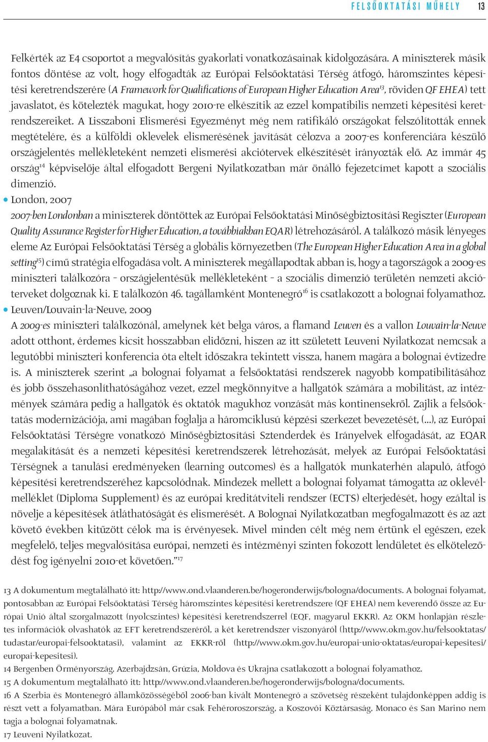 Education Area 13, röviden QF EHEA) tett javaslatot, és kötelezték magukat, hogy 2010-re elkészítik az ezzel kompatibilis nemzeti képesítési keretrendszereiket.