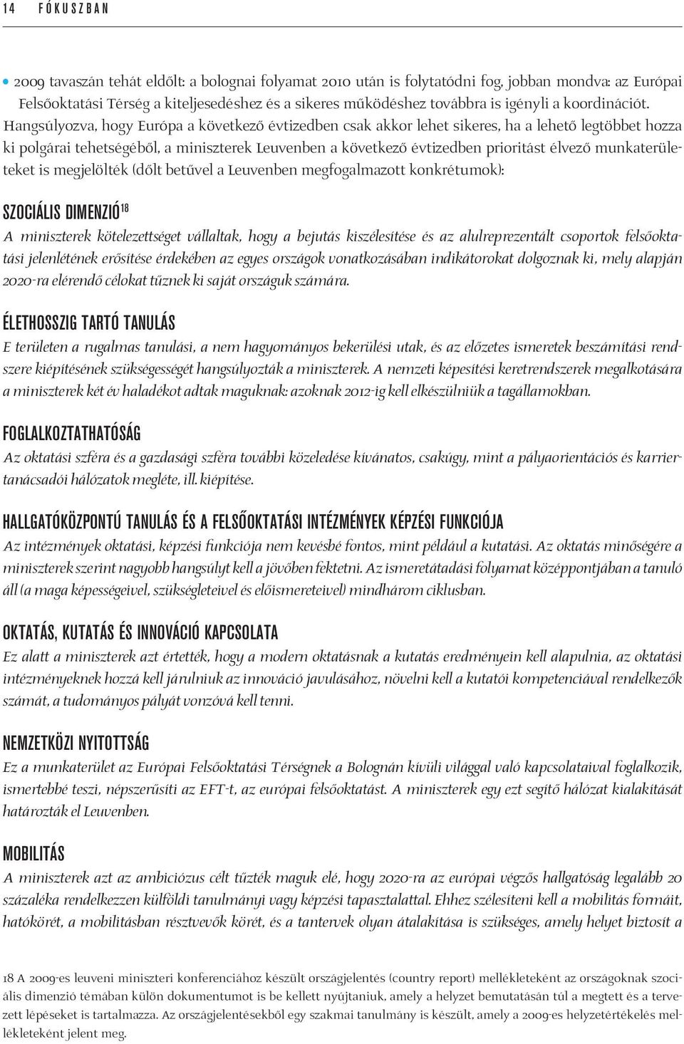 Hangsúlyozva, hogy Európa a következő évtizedben csak akkor lehet sikeres, ha a lehető legtöbbet hozza ki polgárai tehetségéből, a miniszterek Leuvenben a következő évtizedben prioritást élvező