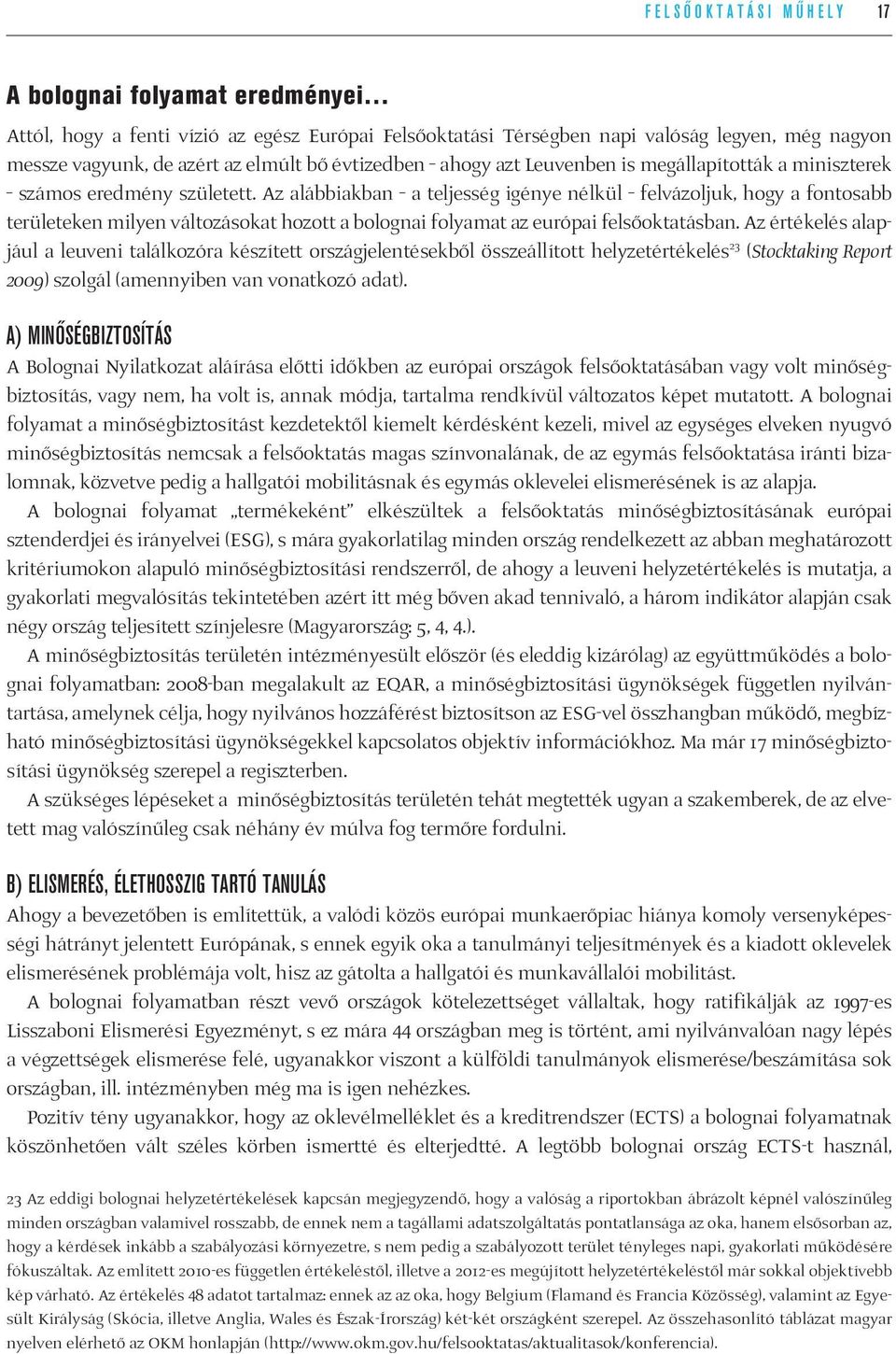 Az alábbiakban a teljesség igénye nélkül felvázoljuk, hogy a fontosabb területeken milyen változásokat hozott a bolognai folyamat az európai felsőoktatásban.