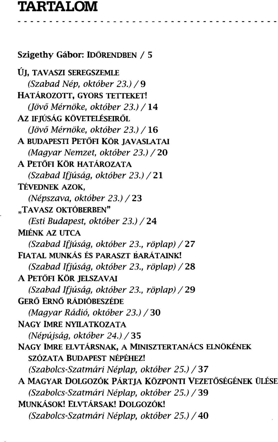 ) / 21 TÉVEDNEK AZOK, (Népszava, október 23.) / 23 TAVASZ OKTÓBERBEN" (Esti Budapest, október 23.)/24 MIÉNK AZ UTCA (SzabadIfjúság, október 23., röplap)/27 FIATAL MUNKÁS ÉS PARASZT BARÁTAINK!