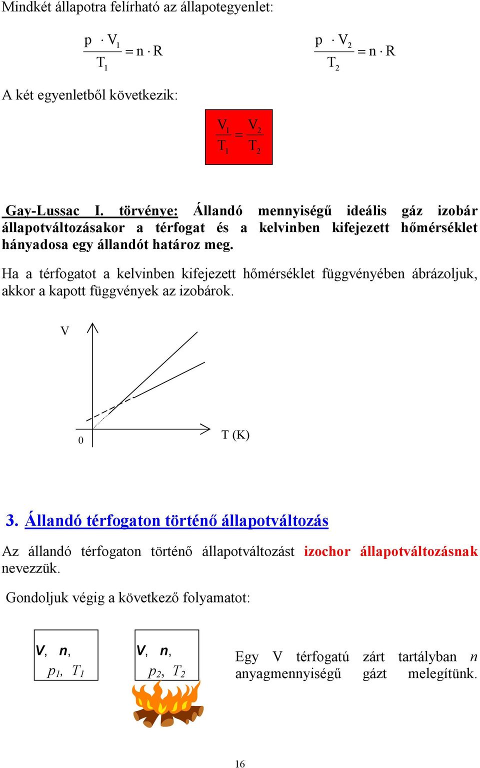 Ha a térfogatot a kelinben kifejezett hőérséklet függényében ábrázoljuk, akkor a kaott függények az izobárok. V (K).