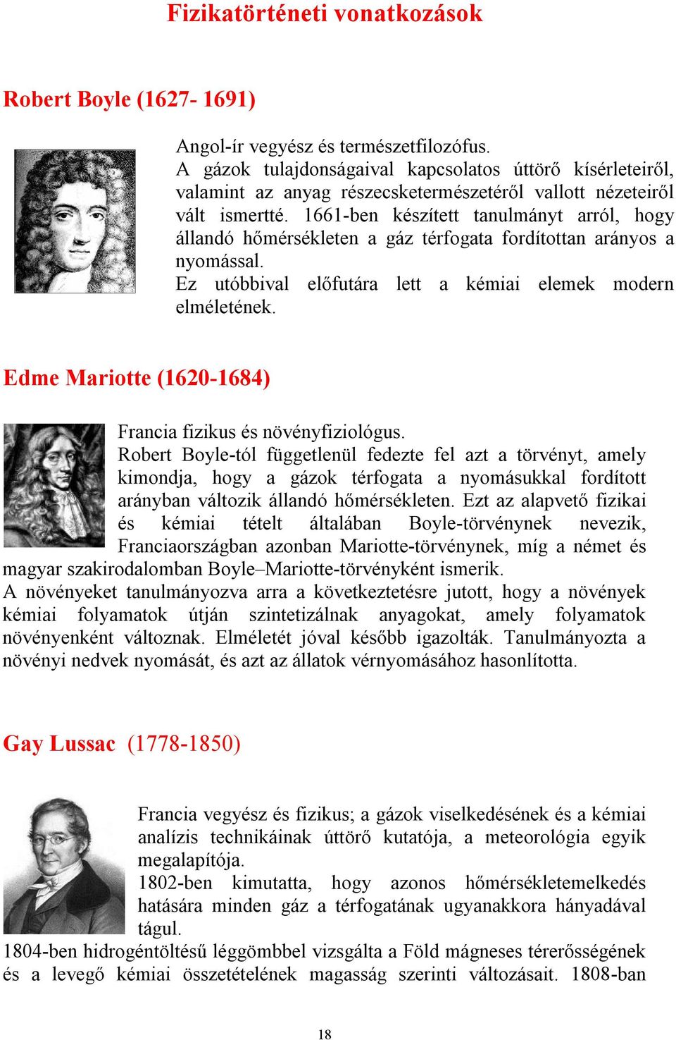 66-ben készített tanulányt arról, hogy állandó hőérsékleten a gáz térfogata fordítottan arányos a nyoással. Ez utóbbial előfutára lett a kéiai eleek odern eléletének.