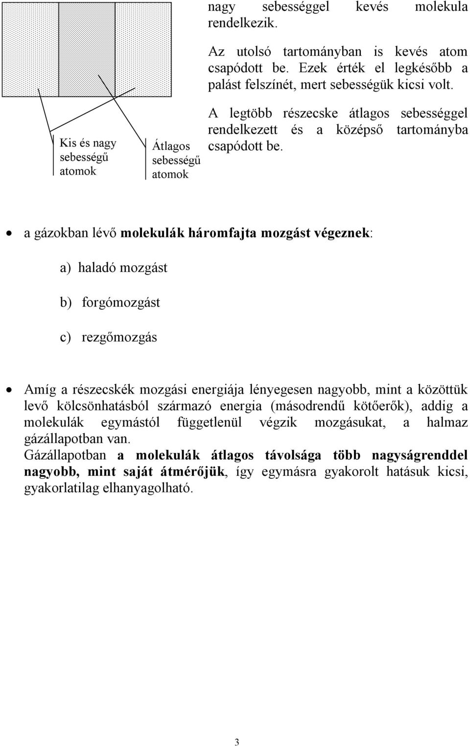 a gázokban léő olekulák hárofajta ozgást égeznek: a) haladó ozgást b) forgóozgást c) rezgőozgás Aíg a részecskék ozgási energiája lényegesen nagyobb, int a közöttük leő kölcsönhatásból