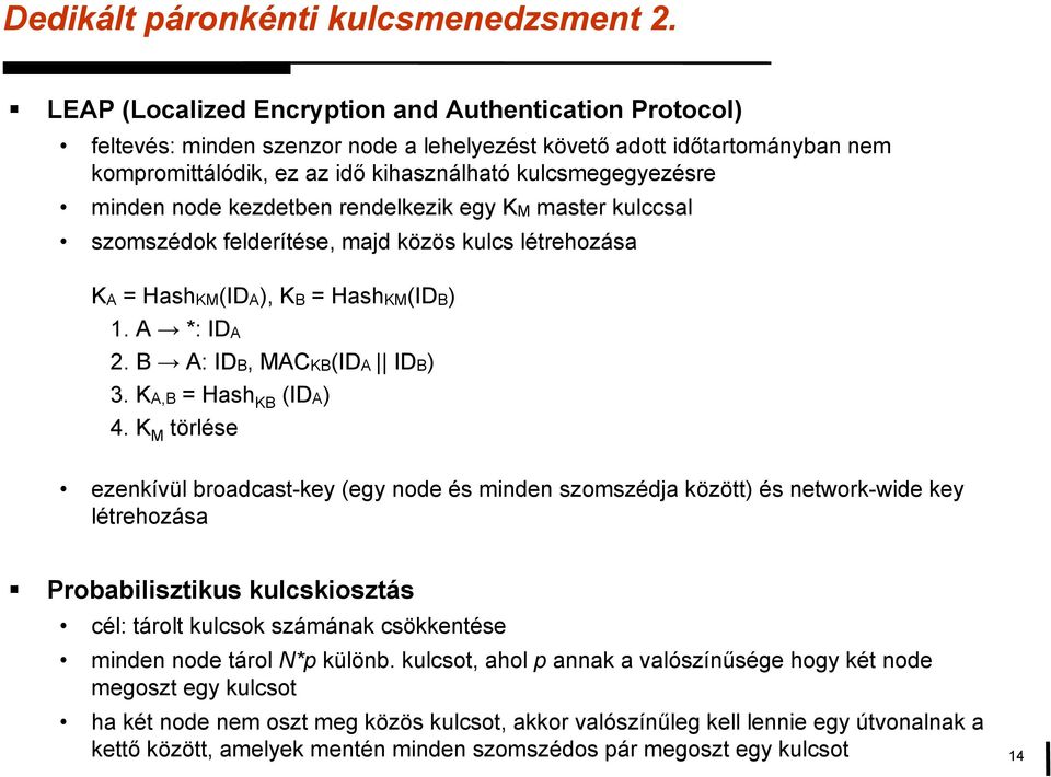 node kezdetben rendelkezik egy KM master kulccsal szomszédok felderítése, majd közös kulcs létrehozása KA = HashKM(IDA), KB = HashKM(IDB) 1. A *: IDA 2. B A: IDB, MACKB(IDA IDB) 3.