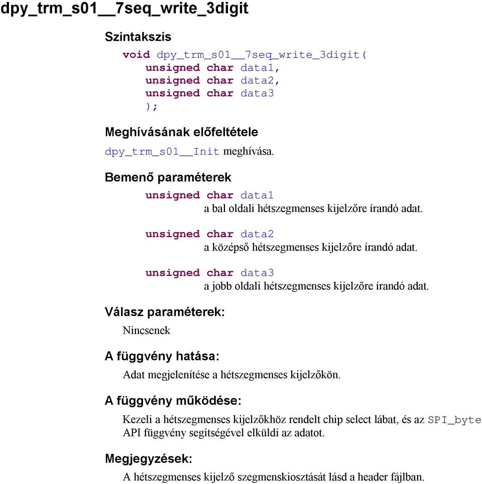 unsigned char data3 a jobb oldali hétszegmenses kijelzőre írandó adat. Válasz paraméterek: Nincsenek A függvény hatása: Adat megjelenítése a hétszegmenses kijelzőkön.