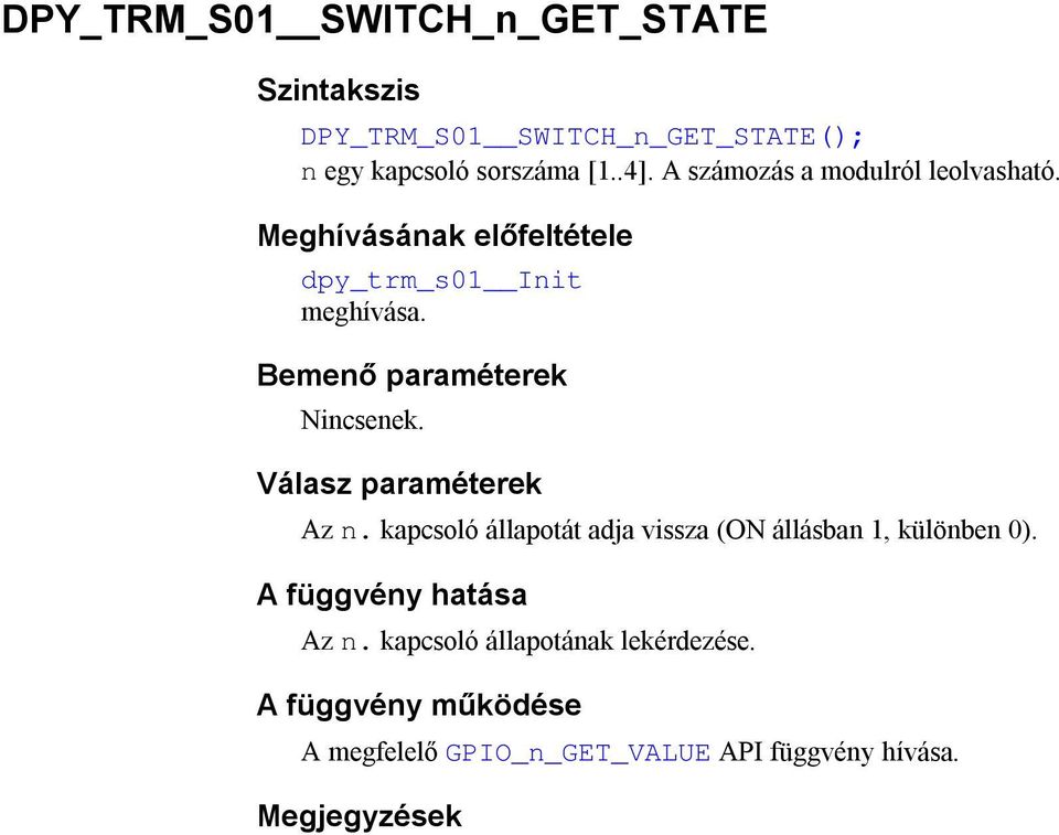 Bemenő paraméterek Válasz paraméterek Az n. kapcsoló állapotát adja vissza (ON állásban 1, különben 0).