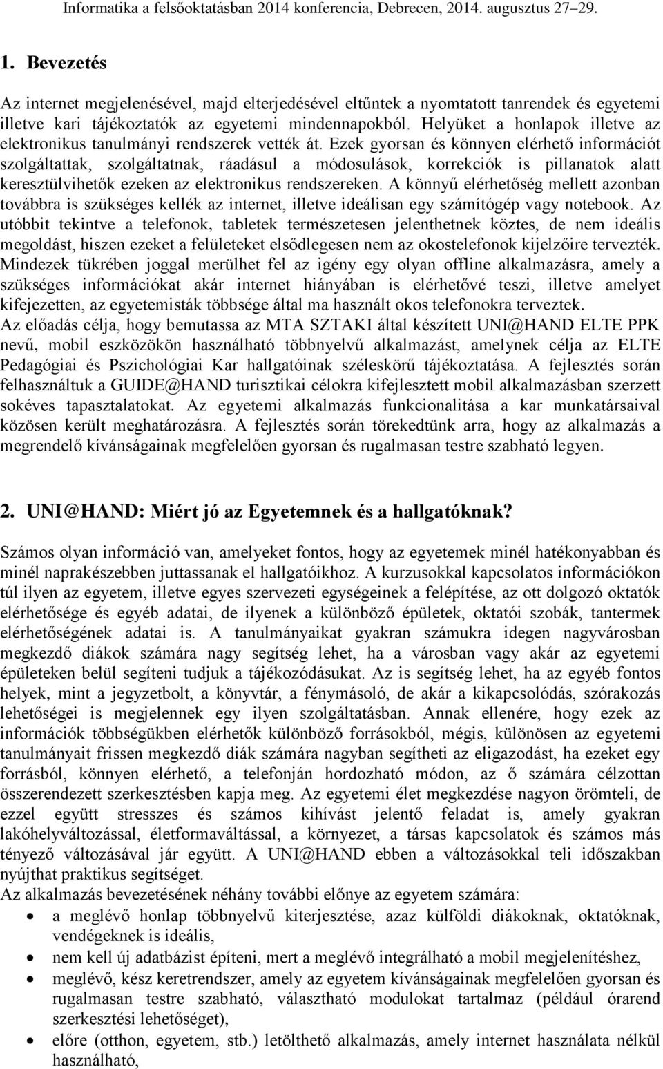 Ezek gyorsan és könnyen elérhető információt szolgáltattak, szolgáltatnak, ráadásul a módosulások, korrekciók is pillanatok alatt keresztülvihetők ezeken az elektronikus rendszereken.