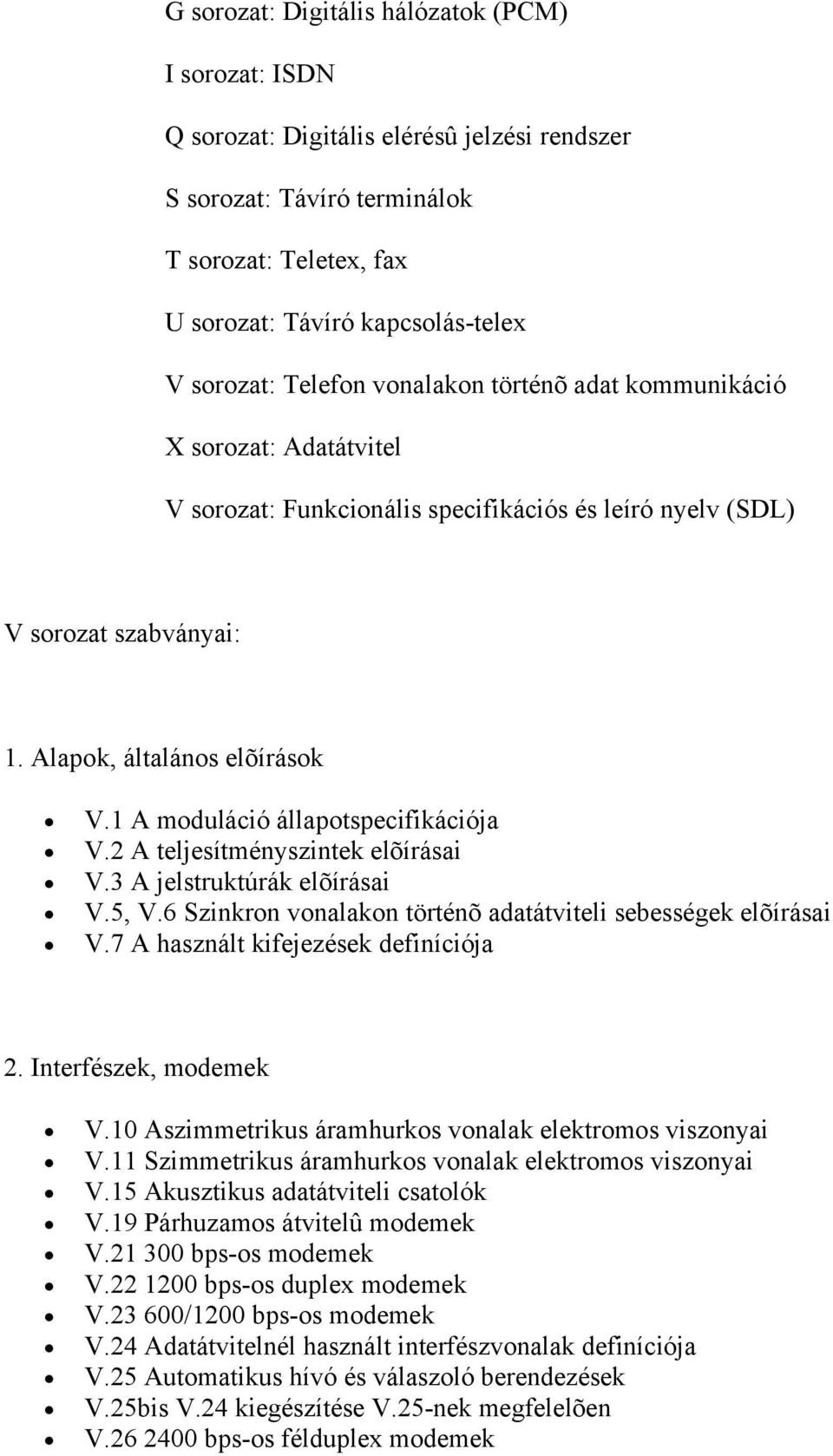 1 A moduláció állapotspecifikációja V.2 A teljesítményszintek elõírásai V.3 A jelstruktúrák elõírásai V.5, V.6 Szinkron vonalakon történõ adatátviteli sebességek elõírásai V.