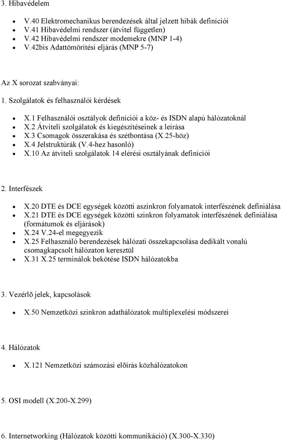 2 Átviteli szolgálatok és kiegészítéseinek a leírása X.3 Csomagok összerakása és szétbontása (X.25-höz) X.4 Jelstruktúrák (V.4-hez hasonló) X.