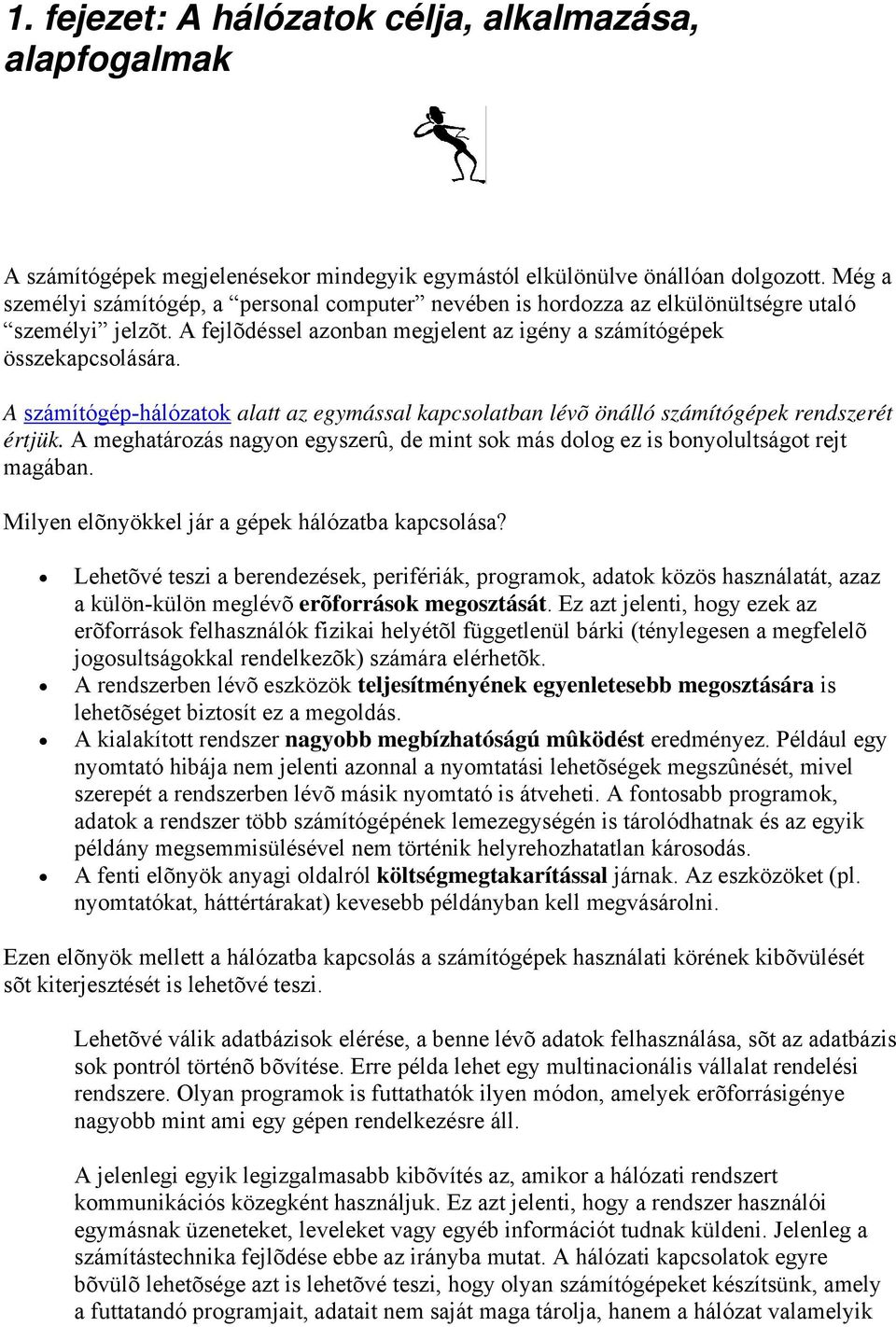 A számítógép-hálózatok alatt az egymással kapcsolatban lévõ önálló számítógépek rendszerét értjük. A meghatározás nagyon egyszerû, de mint sok más dolog ez is bonyolultságot rejt magában.