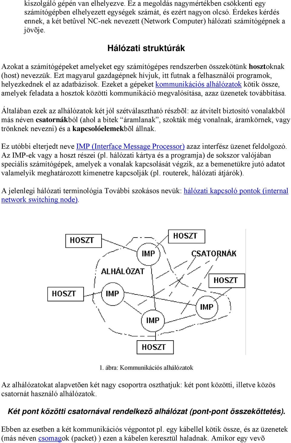 Hálózati struktúrák Azokat a számítógépeket amelyeket egy számítógépes rendszerben összekötünk hosztoknak (host) nevezzük.