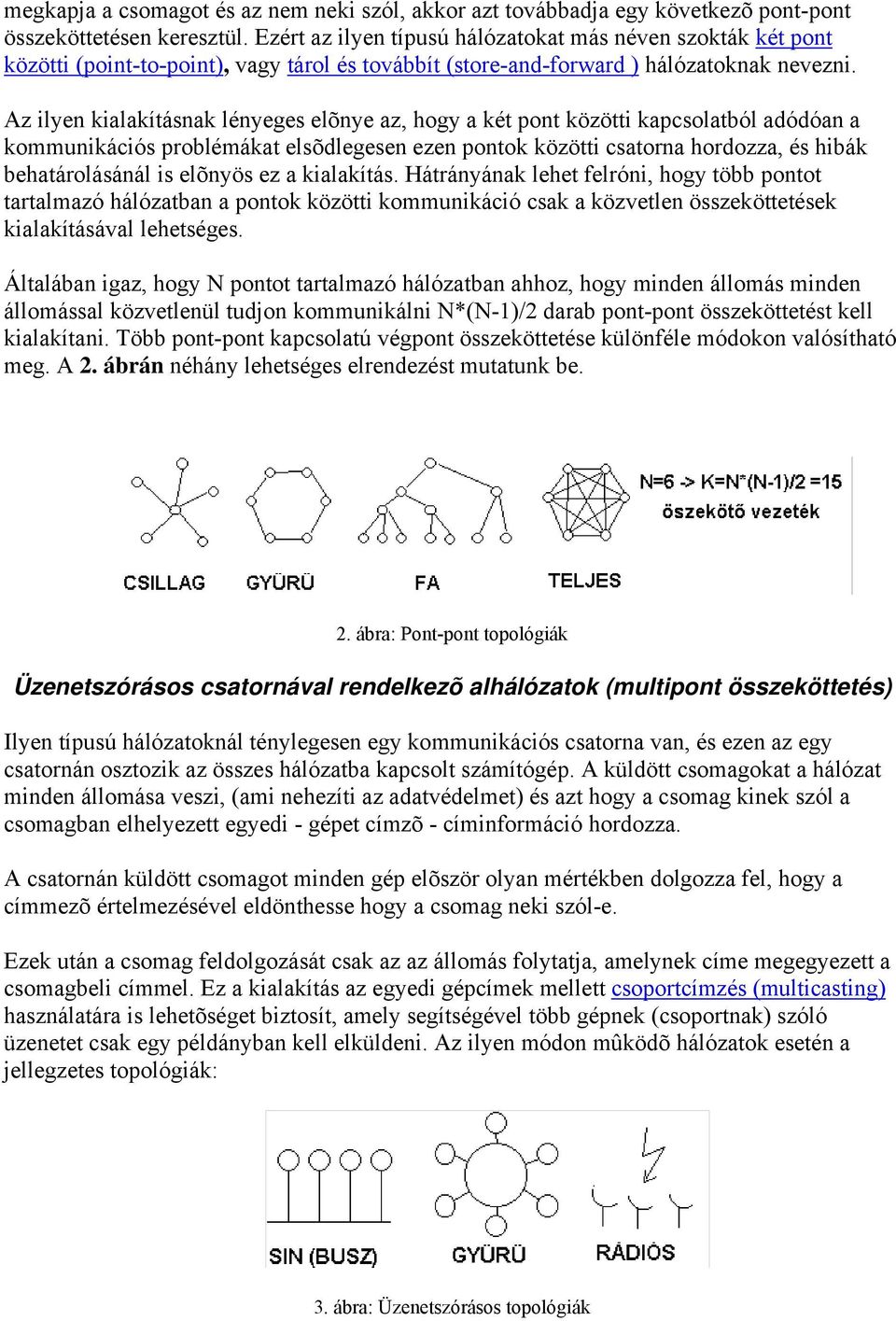 Az ilyen kialakításnak lényeges elõnye az, hogy a két pont közötti kapcsolatból adódóan a kommunikációs problémákat elsõdlegesen ezen pontok közötti csatorna hordozza, és hibák behatárolásánál is