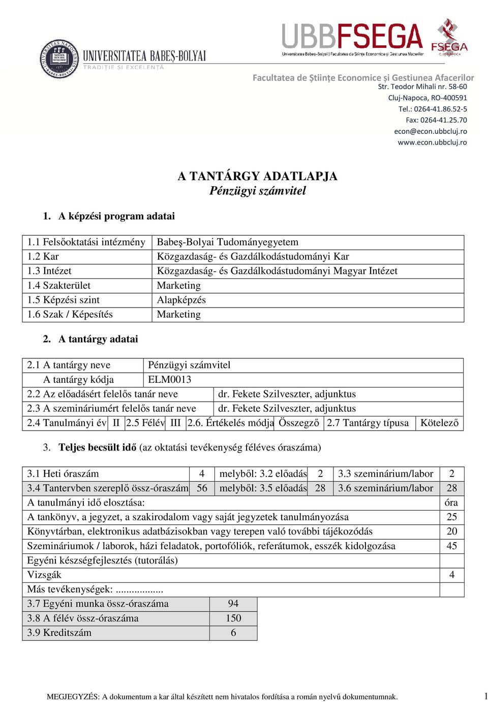 3 Intézet Közgazdaság- és Gazdálkodástudományi Magyar Intézet 1.4 Szakterület Marketing 1.5 Képzési szint Alapképzés 1.6 Szak / Képesítés Marketing 2. A tantárgy adatai 2.