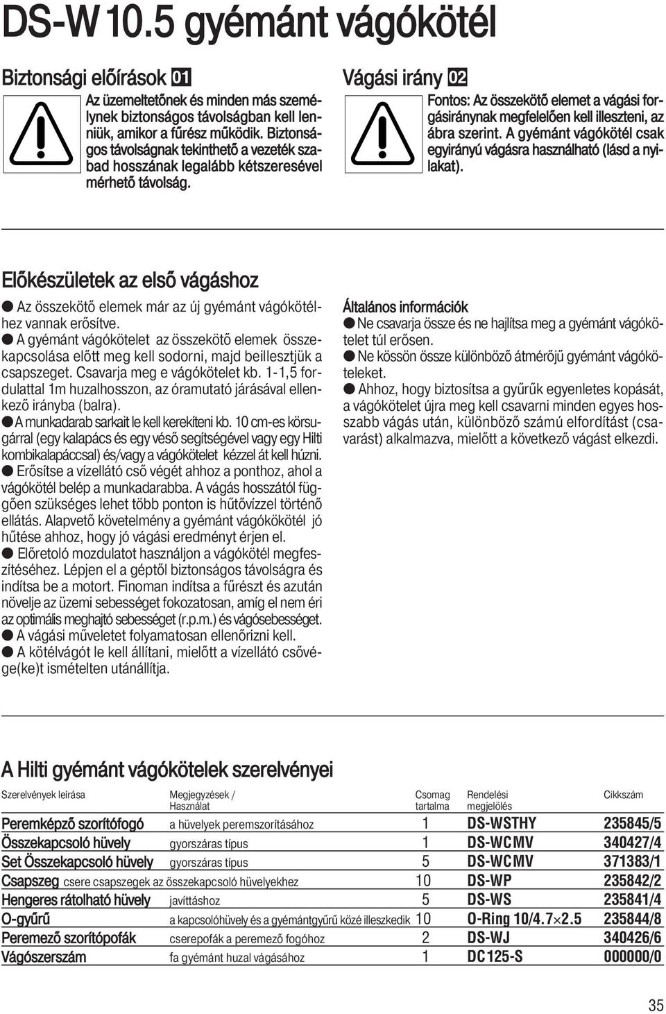 Vágási irány Fontos: Az összekötő elemet a vágási forgásiránynak megfelelően kell illeszteni, az ábra szerint. A gyémánt vágókötél csak egyirányú vágásra használható (lásd a nyilakat).