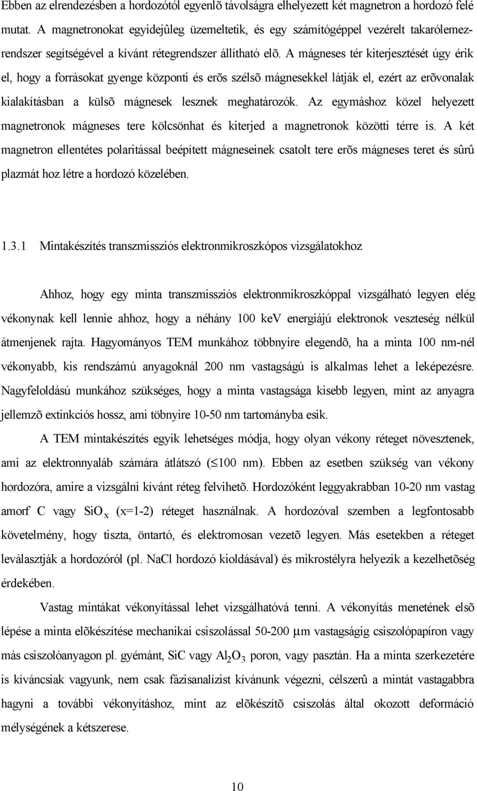 A mágneses tér kiterjesztését úgy érik el, hogy a forrásokat gyenge központi és erõs szélsõ mágnesekkel látják el, ezért az erõvonalak kialakításban a külsõ mágnesek lesznek meghatározók.