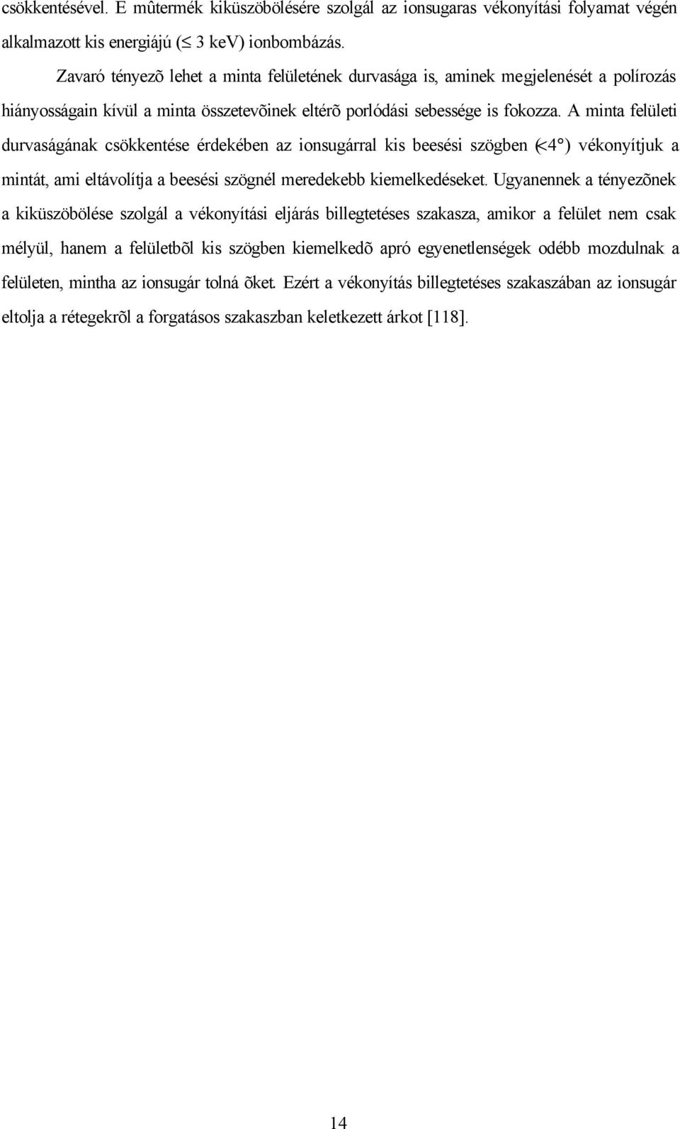 A minta felületi durvaságának csökkentése érdekében az ionsugárral kis beesési szögben (<4 ) vékonyítjuk a mintát, ami eltávolítja a beesési szögnél meredekebb kiemelkedéseket.