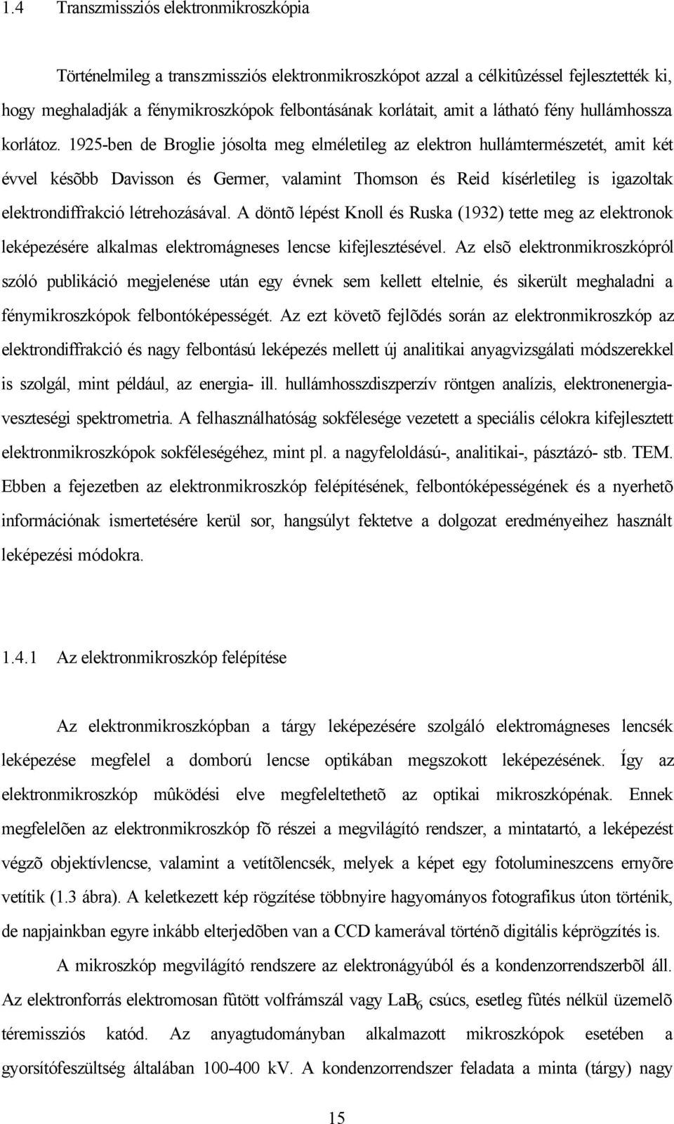 1925-ben de Broglie jósolta meg elméletileg az elektron hullámtermészetét, amit két évvel késõbb Davisson és Germer, valamint Thomson és Reid kísérletileg is igazoltak elektrondiffrakció