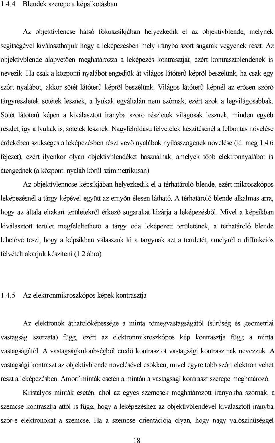 Ha csak a központi nyalábot engedjük át világos látóterû képrõl beszélünk, ha csak egy szórt nyalábot, akkor sötét látóterû képrõl beszélünk.