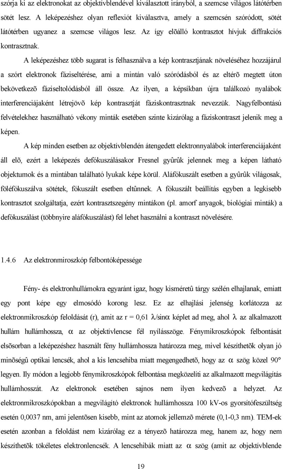 A leképezéshez több sugarat is felhasználva a kép kontrasztjának növeléséhez hozzájárul a szórt elektronok fáziseltérése, ami a mintán való szóródásból és az eltérõ megtett úton bekövetkezõ