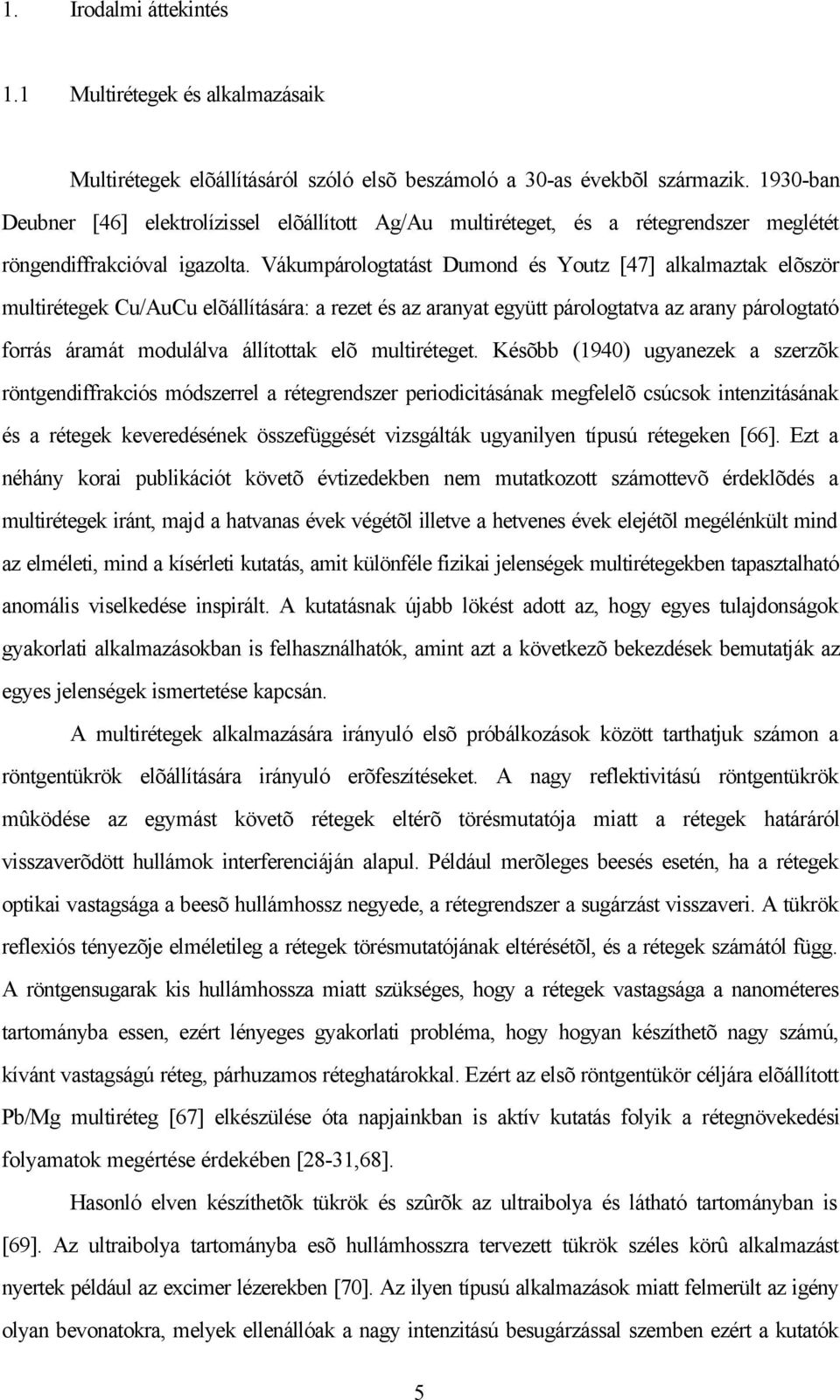 Vákumpárologtatást Dumond és Youtz [47] alkalmaztak elõször multirétegek Cu/AuCu elõállítására: a rezet és az aranyat együtt párologtatva az arany párologtató forrás áramát modulálva állítottak elõ