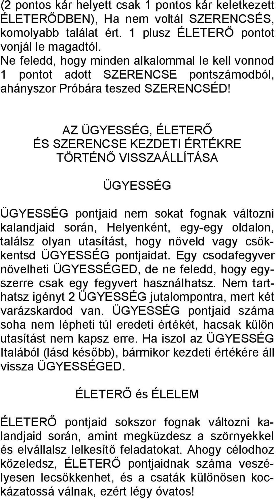 AZ ÜGYESSÉG, ÉLETERŐ ÉS SZERENCSE KEZDETI ÉRTÉKRE TÖRTÉNŐ VISSZAÁLLÍTÁSA ÜGYESSÉG ÜGYESSÉG pontjaid nem sokat fognak változni kalandjaid során, Helyenként, egy-egy oldalon, találsz olyan utasítást,