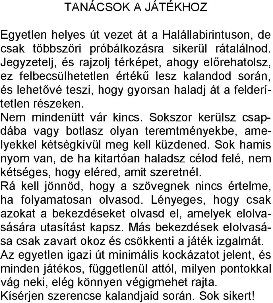 Sokszor kerülsz csapdába vagy botlasz olyan teremtményekbe, amelyekkel kétségkívül meg kell küzdened. Sok hamis nyom van, de ha kitartóan haladsz célod felé, nem kétséges, hogy eléred, amit szeretnél.